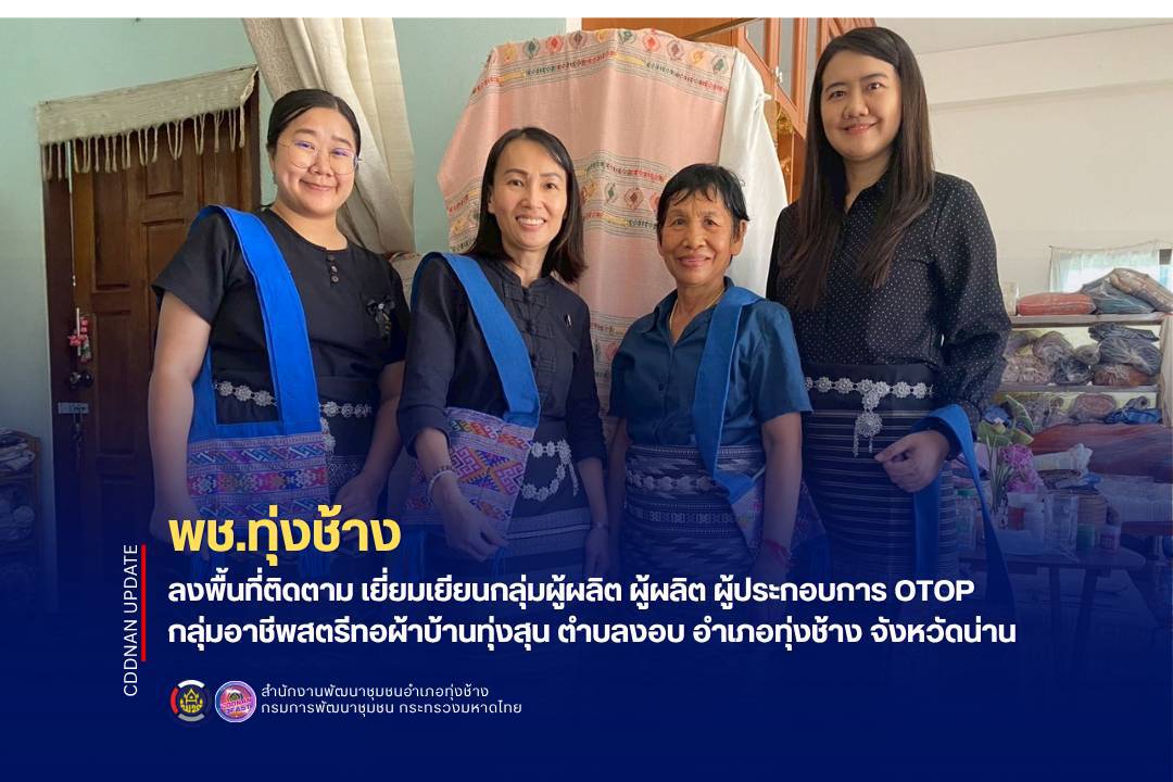 พช.ทุ่งช้าง ลงพื้นที่ติดตาม เยี่ยมเยียนกลุ่มผู้ผลิต ผู้ประกอบการ OTOP กลุ่มอาชีพสตรีทอผ้าบ้านทุ่งสุน ตำบลงอบ อำเภอทุ่งช้าง จังหวัดน่าน
